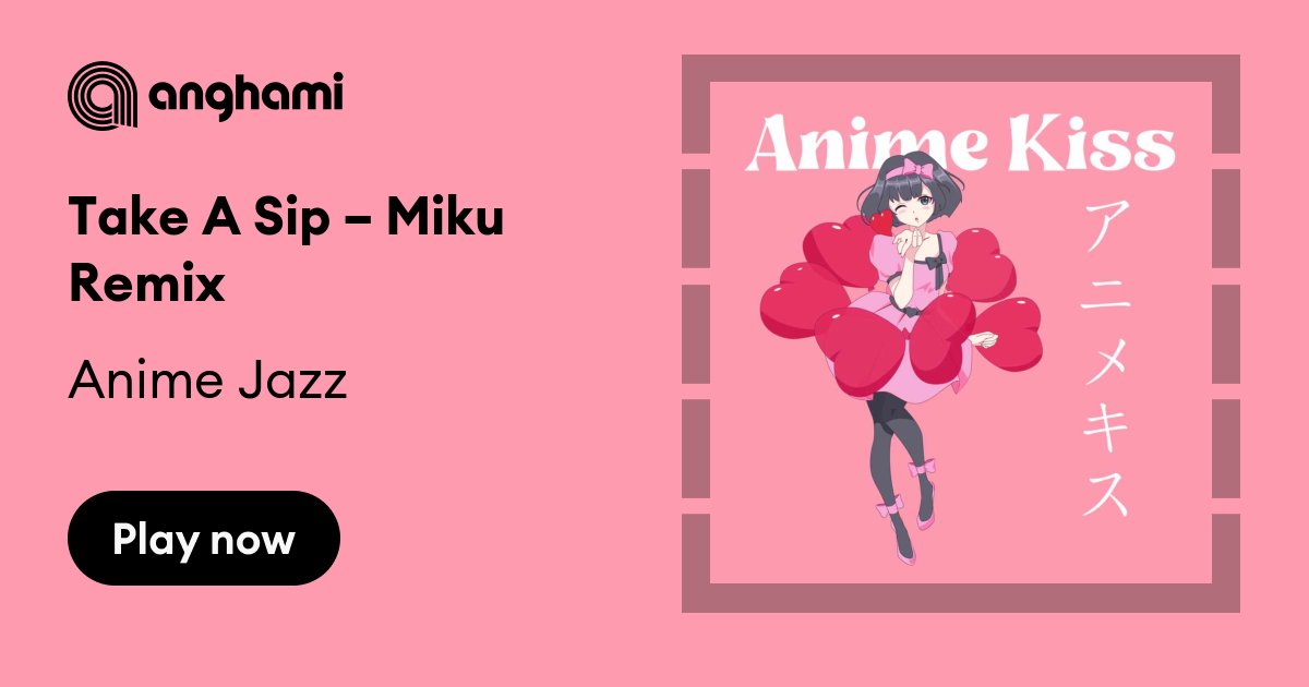 Anime Jazz - Take A Sip – Miku Remix | Play on Anghami