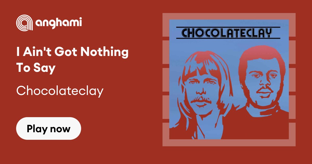 Chocolateclay - I Ain't Got Nothing To Say | Play on Anghami