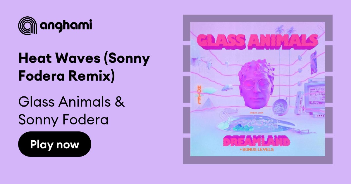 Glass Animals & Sonny Fodera - Heat Waves (Sonny Fodera Remix) | Play on  Anghami