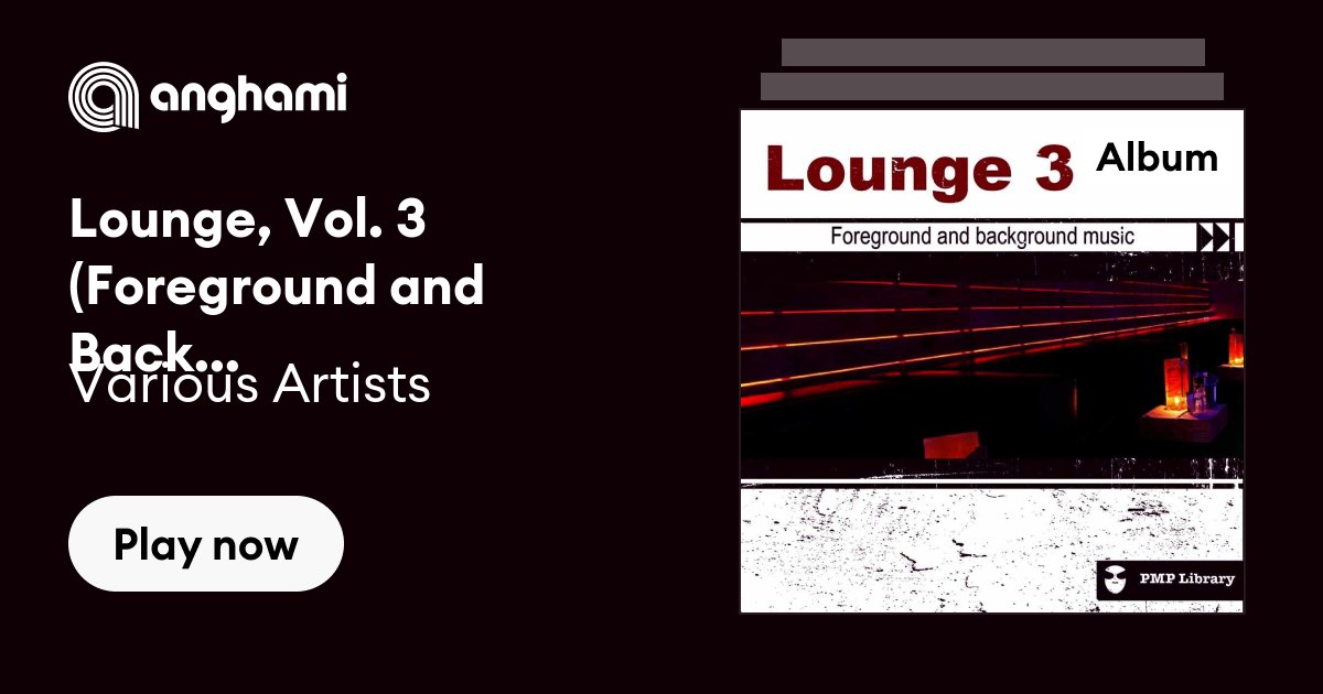 Lounge, Vol. 3 (Foreground and Background Music for Tv, Movie, Advertising  and Corporate Video) by Various Artists | Play on Anghami