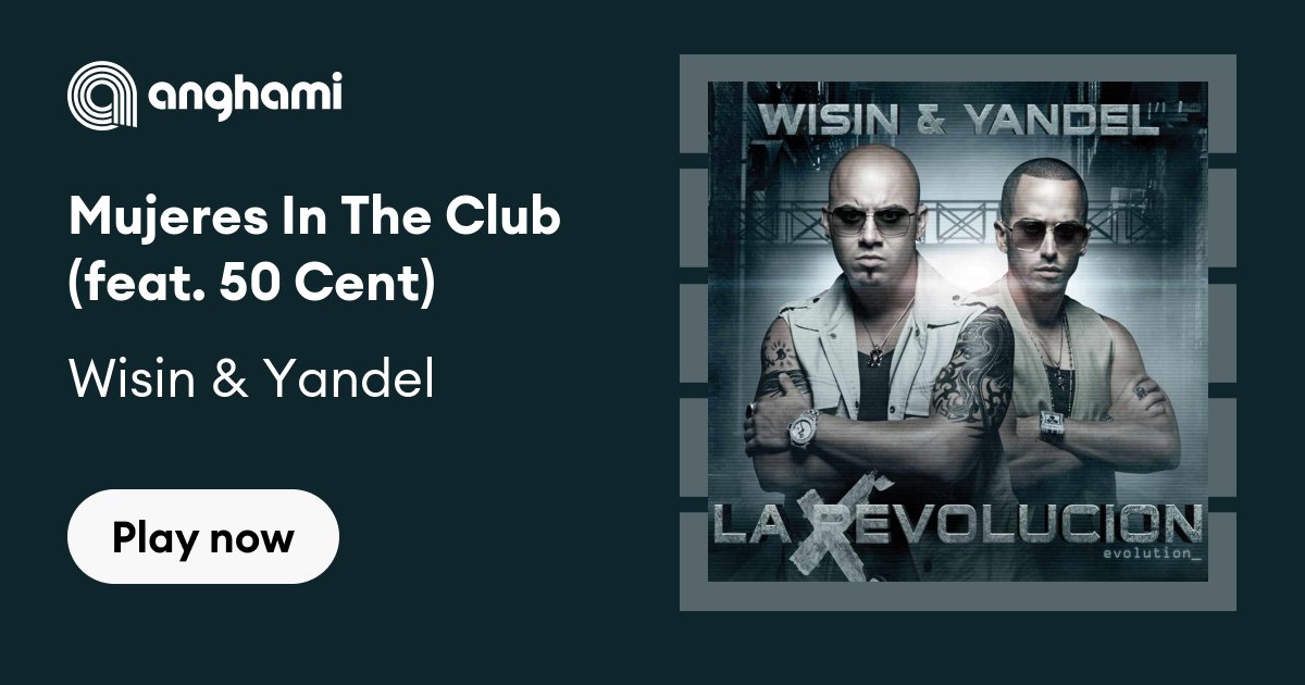 Wisin & Yandel - Mujeres In The Club (feat. 50 Cent) | Play on Anghami