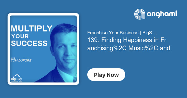 139. Finding Happiness in Franchising, Music,...