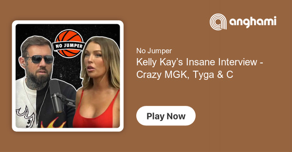 Kelly Kay Porn - Kelly Kay's Insane Interview - Crazy MGK, Tyga & Carti Stories ðŸ¤¯| Listen  on Anghami