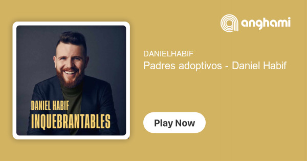 Padres adoptivos - Daniel Habif| Listen on Anghami